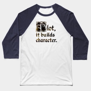 Plot, it builds character. Baseball T-Shirt